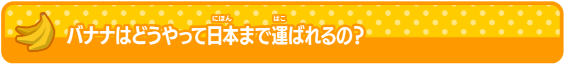 バナナオタクになろう バナナはどうやって日本まで運ばれるの？