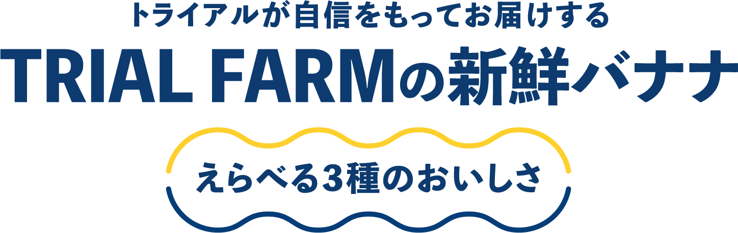 トライアルが自信をもってお届けするTRIAL FARMの新鮮バナナ　えらべる３種のおいしさ