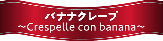 バナナクレープ　～Crespelle con banana～