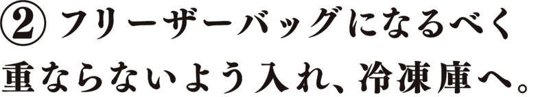 フリーザーバッグになるべく重ならないよう入れ、冷凍庫へ。